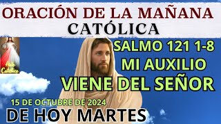 ORACION DE LA MAÑANA DE HOY MARTES 15 DE OCTUBRE 2024 🙏🏼 salmo 121 18 mi auxilio viene del Señor [upl. by Rihana831]