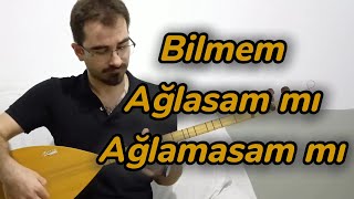 Bilmem Ağlasam mı Ağlamasam mı Kısa Sağ Bağlama [upl. by Dempster]