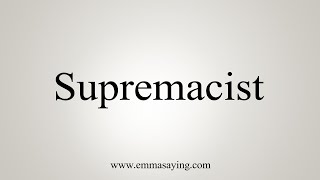 How To Say Supremacist [upl. by Anelah]