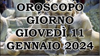 OROSCOPO DEL GIORNO GIOVEDÌ 11 GENNAIO 2024 [upl. by Fante813]