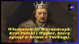 Władysław III Warneńczyk Król Polski i Węgier który zginął w bitwie z Turkami [upl. by Aimat308]