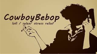 Lofi hip hop mix Stress Relief Music Positive Energy Cowboy Bebop [upl. by Peppy703]