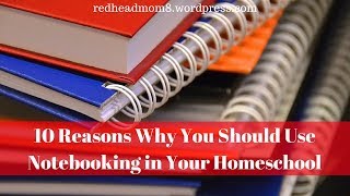 10 Reasons Why You Should Use Notebooking in Your Homeschool [upl. by Haneehs]