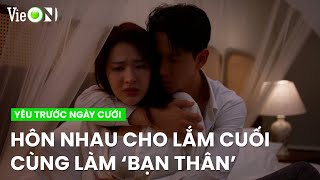 Nhiều lần hôn nhau đắm đuối vậy mà Nhật Phương chỉ xem Huy Hoàng là bạn thân  Yêu Trước Ngày Cưới [upl. by Annaer]