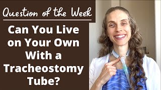 Question of the Week Can You Live on Your Own with a Tracheostomy Tube Life with a Vent [upl. by Nadaba]