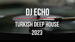 Türkçe Deep House 2023  Turkish Deep House amp Vocal House Set  Mixed By DJ ECHO [upl. by Biamonte]