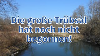 Die große Trübsal hat noch nicht begonnen  der Beweis [upl. by Latsyrcal]