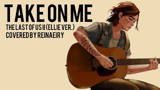 Take On Me Ellie Ver The Last Of Us 2  Cover by Reinaeiry [upl. by Aeresed]