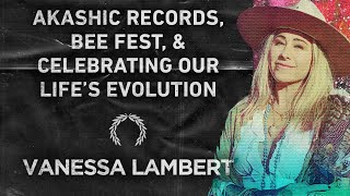 102 Vanessa Lambert Akashic Records Bee Fest and Celebrating Our Life’s Evolution [upl. by Starr728]