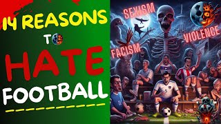 14 Reasons to Hate Football The Dark Side of the Beautiful Game [upl. by Edelson]