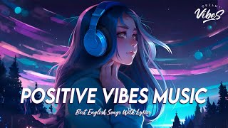 Positive Vibes Music 🌻 Top 100 Chill Out Songs Playlist  Romantic English Songs With Lyrics [upl. by Geibel]