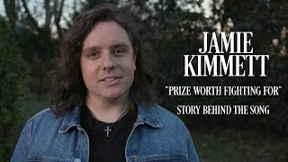 Jamie Kimmett  Prize Worth Fighting For Story Behind The Song [upl. by Sullecram]