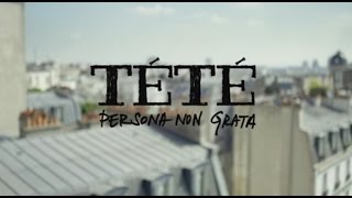 TÉTÉ  PERSONA NON GRATA [upl. by Belldas490]