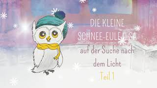 Die kleine SchneeEule Ilsa auf der Suche nach dem Licht  Hörspiel  Teil 1 [upl. by Dehlia]