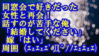 【長編】同窓会で好きだった女性と再会！話すのが苦手な俺「結婚してください」 嫁「はい」 同級生「ｴｪｴｪｴﾟДﾟﾉﾉｴｪｴｪｴ」 馴れ初め 愛してると言ってみる 感動する話 [upl. by Eibloc]