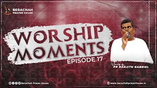 WORSHIP MOMENTS ¦¦ EPISODE  17 ¦¦ PR RANJITH ¦¦ BERACHAH PRAYER HOUSE ¦¦ LIVE RECORDED [upl. by Marduk]