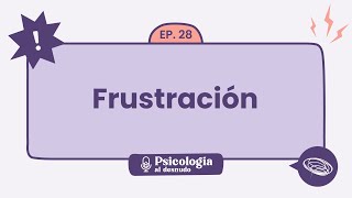 Frustración estrategias para la gestión emocional  Psicología al Desnudo  T1 E28 [upl. by Leehar]