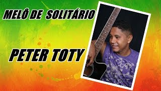 MELÔ DE SOLITÁRIO  PETER TOTY [upl. by Shiroma978]