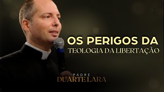 PERIGOS DA TEOLOGIA DA LIBERTAÇÃO  PADRE DUARTE LARA [upl. by Ap289]