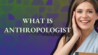 Anthropologist  meaning of Anthropologist [upl. by Ahsyen781]