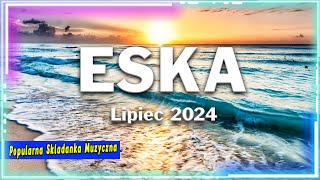 Najnowsze Przeboje Z Radia Eska 2024  Radio Eska Hity Lipiec 2024  Muzyka Skladanka Eska 2024 [upl. by Dasie]