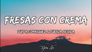 Luis R Conriquez amp Fuerza Regida  Fresas Con Crema LETRAS 🎵 [upl. by Anenahs150]