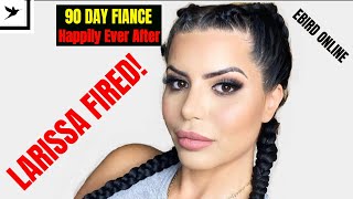 LARISSA FIRED FROM 90 DAY FIANCE  Ebird Online [upl. by Enelrae224]