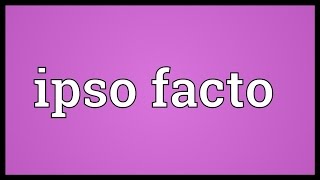 Ipso facto Meaning [upl. by Melvin]