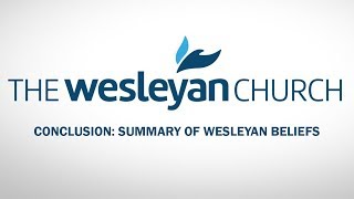 Conclusion  Summary of Wesleyan Beliefs [upl. by Parris]