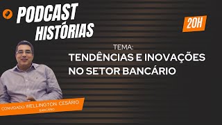 PODCAST HISTÓRIAS  TENDÊNCIAS E INOVAÇÕES NO SETOR BANCÁRIO  WELLINGTON CESÁRIO  BANCÁRIO  14 [upl. by Neumeyer]