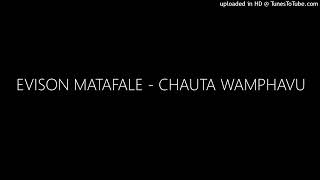 EVISON MATAFALE  CHAUTA WAMPHAVU [upl. by Triley]