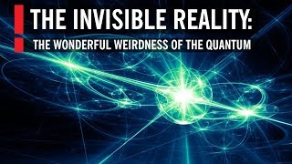 The Invisible Reality The Wonderful Weirdness of the Quantum World [upl. by Niajneb]