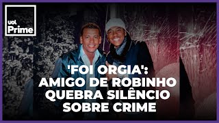 Não foi estupro foi orgia amigo de Robinho fala pela primeira vez sobre noite do crime [upl. by Ailet]