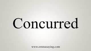 How To Say Concurred [upl. by Caves]