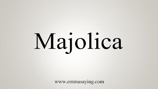 How To Say Majolica [upl. by Grail]