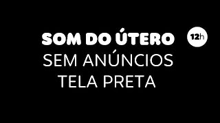 12 Horas de Som do Útero  SEM ANÚNCIOS  Tela Preta [upl. by Dijam]