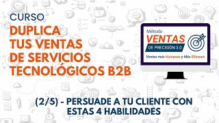 Curso Ventas Servicios Tecnológicos B2B 25  Persuade a tu cliente con estas 4 habilidades [upl. by Rosella]