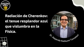 Radiación de Cherenkov el tenue resplandor azul que vislumbra en la Física  Dr Alejandro Kadsumi [upl. by Ajet170]