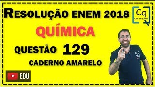 RESOLUÇÃO ENEM 2018  QUESTÃO 129 QUÍMICA  caderno amarelo [upl. by Denie]