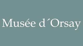 How to Pronounce Musée d´Orsay Orsay Museum Correctly in French [upl. by Kenti784]