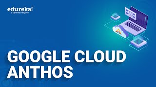 Google Cloud Anthos  Introduction To Anthos Components Features Benefits  Edureka Rewind [upl. by Ludovika]