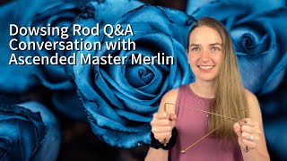 Dowsing Rod QampA  Conversation with Ascended Master Merlin [upl. by Ailak]