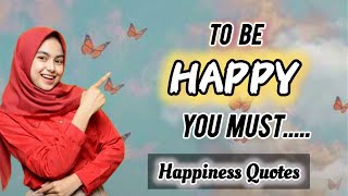 To Be Happy You Must   Best Happiness Quotes  Quotes On Happiness [upl. by Frey793]