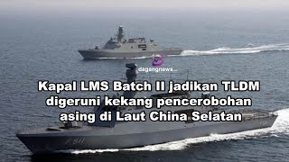 Kapal LMS Batch II jadikan TLDM digeruni kekang pencerobohan asing di Laut China Selatan [upl. by Icak]