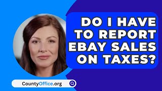 Do I Have To Report eBay Sales On Taxes  CountyOfficeorg [upl. by Packer]