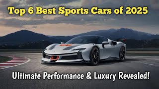 Top 6 Best Sports Cars of 2025 Ultimate Performance amp Luxury Revealed [upl. by Kiker]