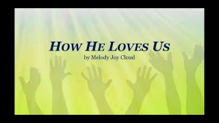 How He Loves Us by Melody Joy Cloud w lyrics [upl. by Naivart]