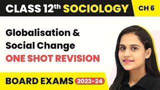 Class 12 Sociology Chapter 6  Globalisation and Social Change  One Shot Revision 202223 [upl. by Raviv977]