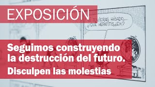 Seguimos construyendo la destrucción del futuro Disculpen las molestias Exposición [upl. by Siderf]