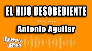 Antonio Aguilar  El Hijo Desobediente Versión Karaoke [upl. by Baoj]